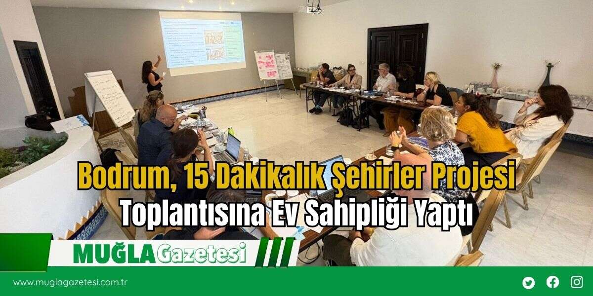 Bodrum, 15 Dakikalık Şehirler Projesi Toplantısına Ev Sahipliği Yaptı