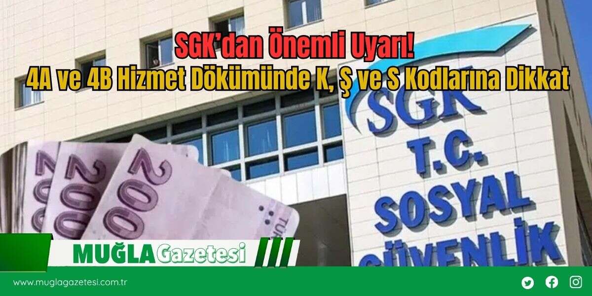 SGK’dan Önemli Uyarı! 4A ve 4B Hizmet Dökümünde K, Ş ve S Kodlarına Dikkat