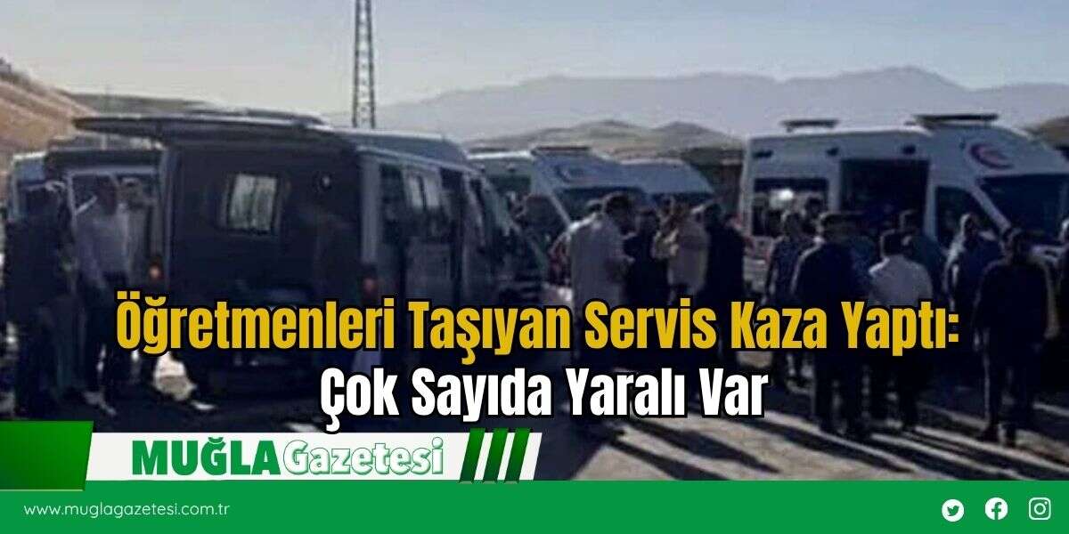 Öğretmenleri Taşıyan Servis Kaza Yaptı: Çok Sayıda Yaralı Var