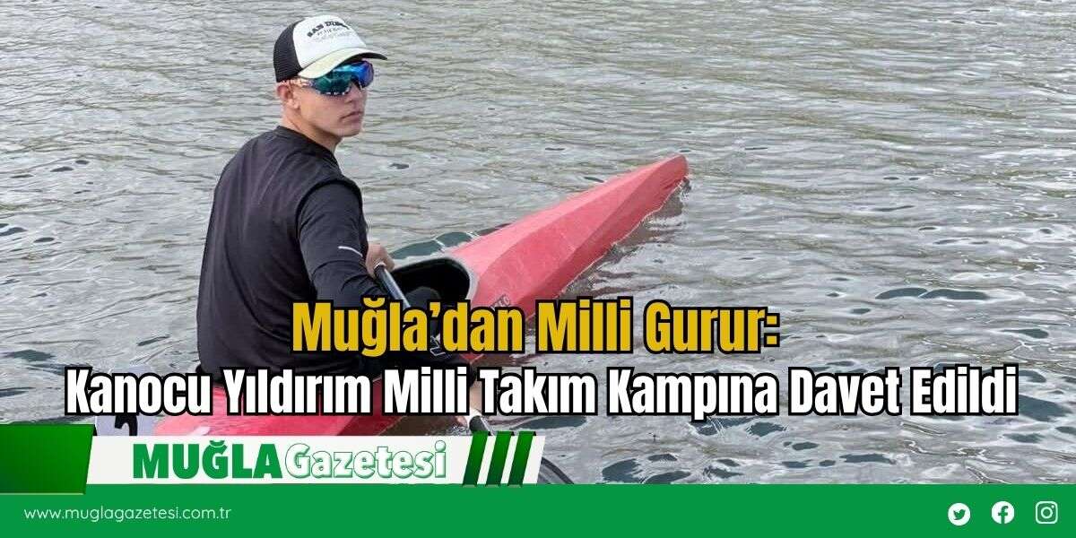 Muğla’dan Milli Gurur: Kanocu Yıldırım Milli Takım Kampına Davet Edildi