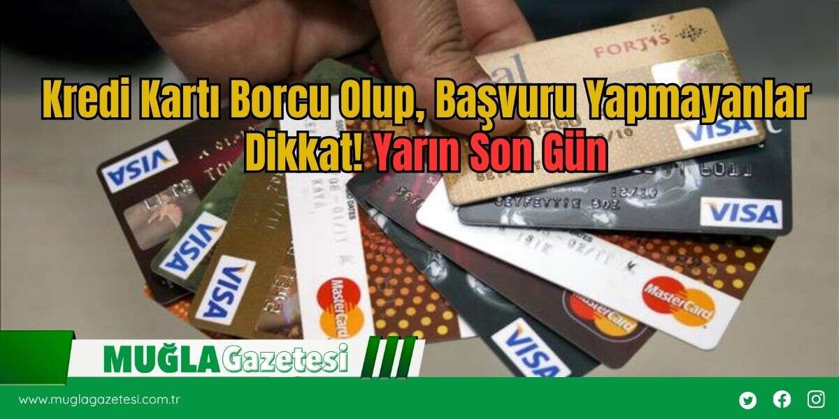 Kredi Kartı Borcu Olup, Başvuru Yapmayanlar Dikkat! Yarın Son Gün