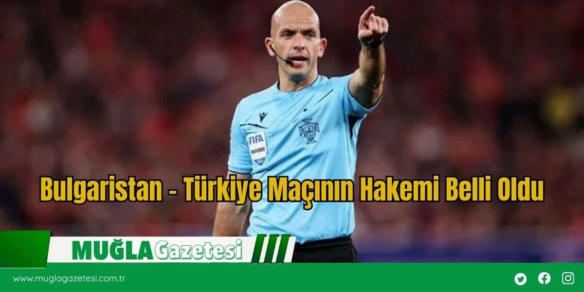 Bulgaristan - Türkiye Maçının Hakemi Belli Oldu