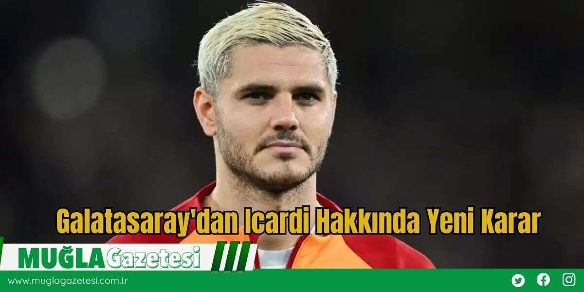 Galatasaray'dan Icardi Hakkında Yeni Karar