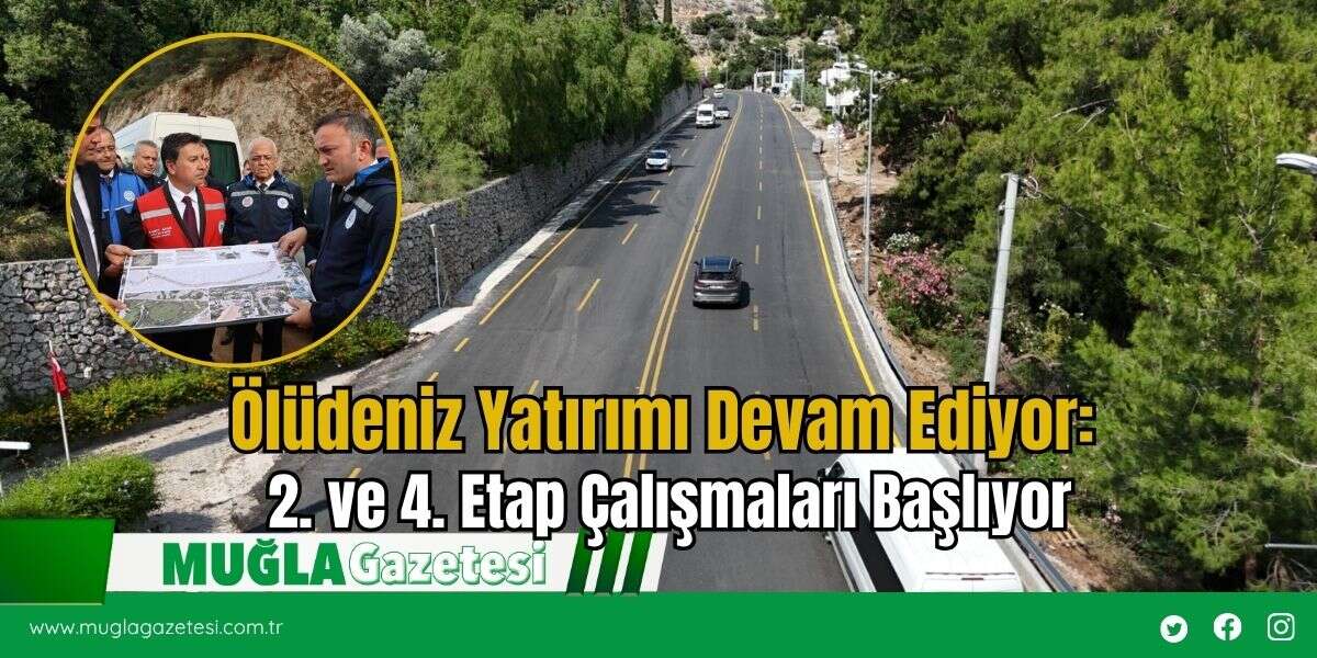 Ölüdeniz Yatırımı Devam Ediyor: 2. ve 4. Etap Çalışmaları Başlıyor