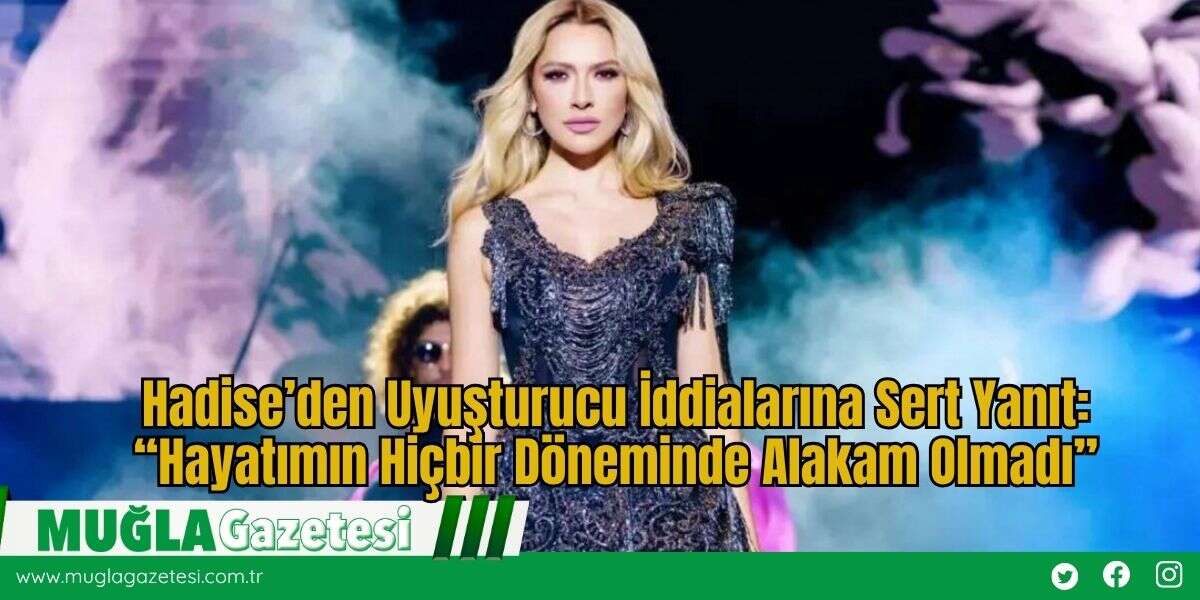 Hadise’den Uyuşturucu İddialarına Sert Yanıt: “Hayatımın Hiçbir Döneminde Alakam Olmadı”