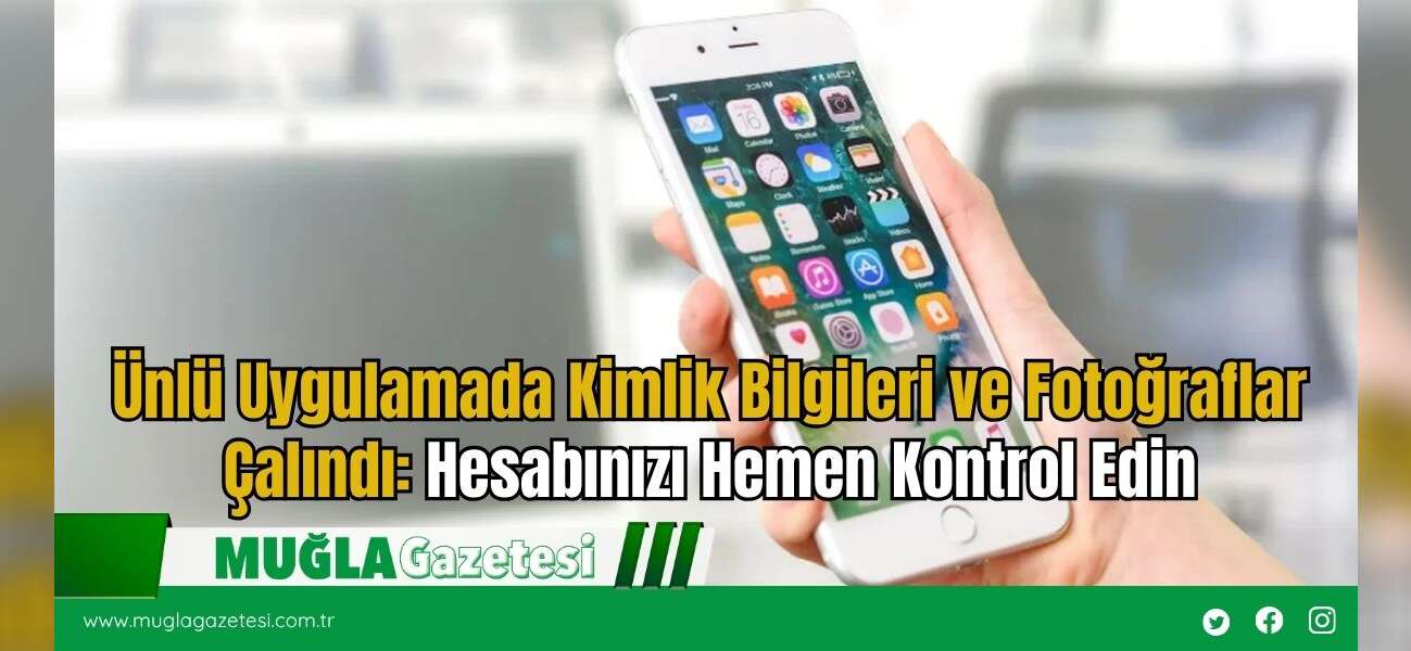 Ünlü Uygulamada Kimlik Bilgileri ve Fotoğraflar Çalındı: Hesabınızı Hemen Kontrol Edin