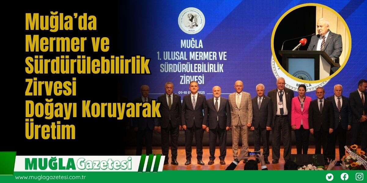 Muğla’da Mermer ve Sürdürülebilirlik Zirvesi: Doğayı Koruyarak Üretim