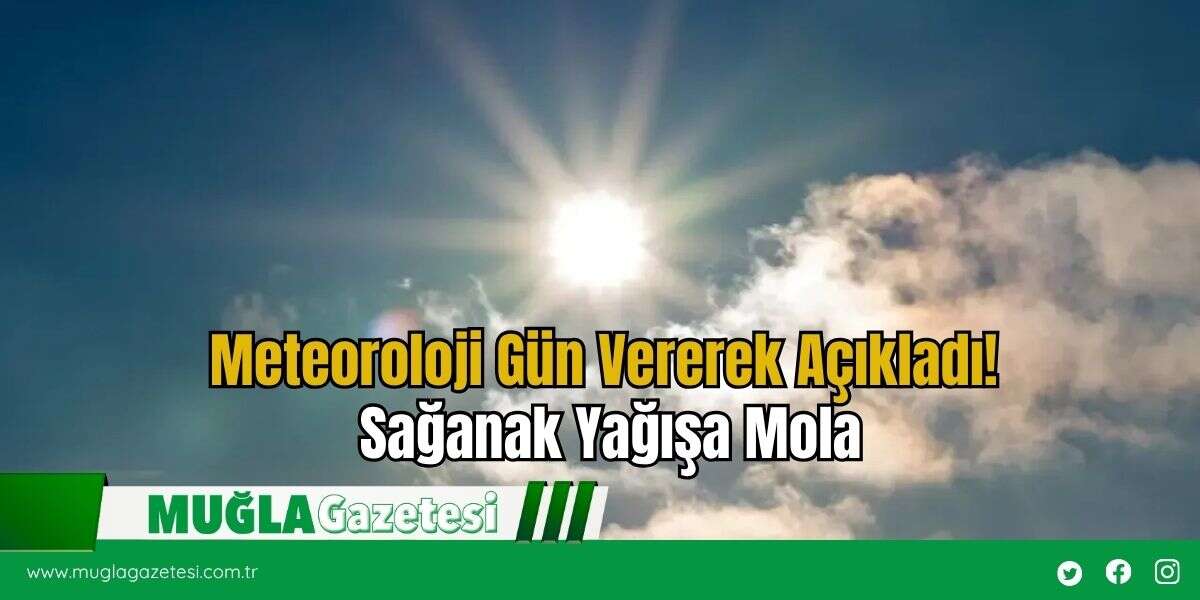 Meteoroloji Gün Vererek Açıkladı! Sağanak Yağışa Mola