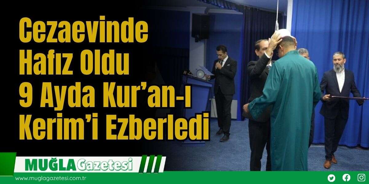 Cezaevinde Hafız Oldu: 9 Ayda Kur’an-ı Kerim’i Ezberledi