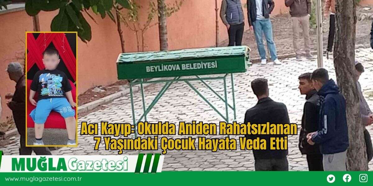 Acı Kayıp: Okulda Aniden Rahatsızlanan 7 Yaşındaki Çocuk Hayata Veda Etti