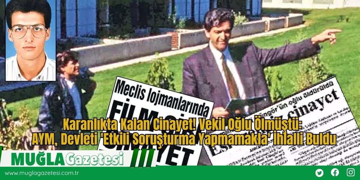 Karanlıkta Kalan Cinayet! Vekil Oğlu Ölmüştü: AYM, Devleti 'Etkili Soruşturma Yapmamakla' İhlalli Buldu