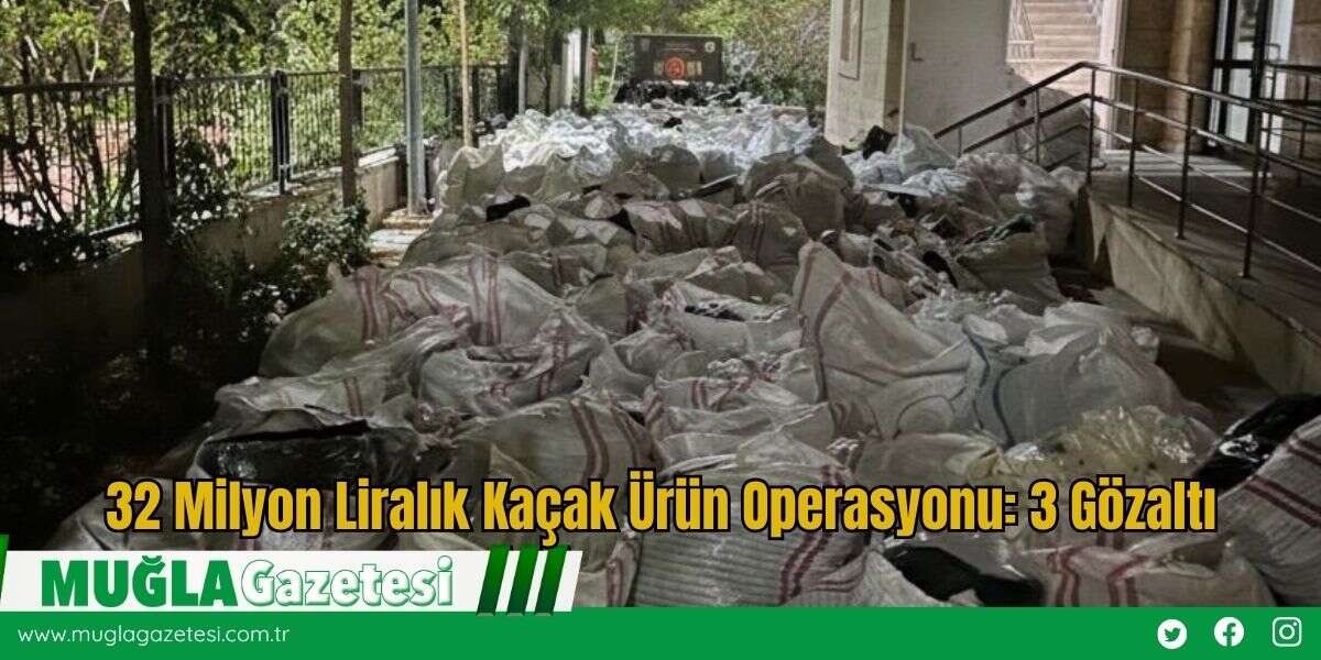 32 Milyon Liralık Kaçak Ürün Operasyonu: 3 Gözaltı