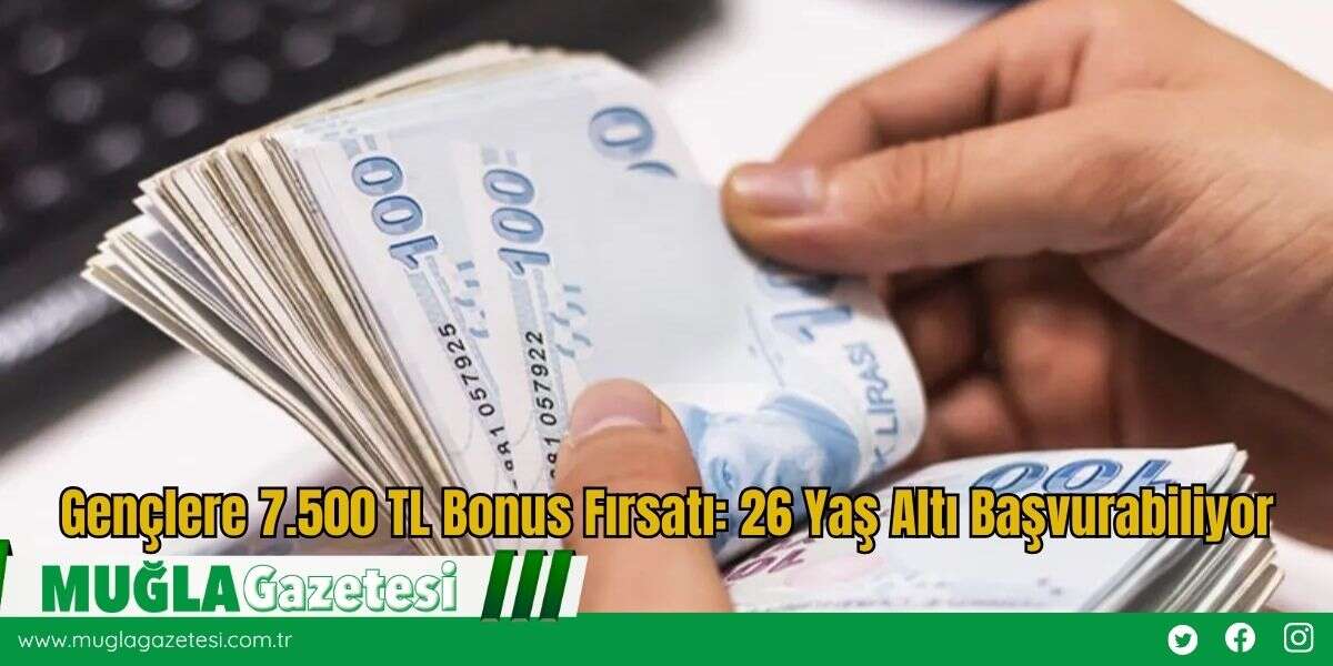 Gençlere 7.500 TL Bonus Fırsatı: 26 Yaş Altı Başvurabiliyor