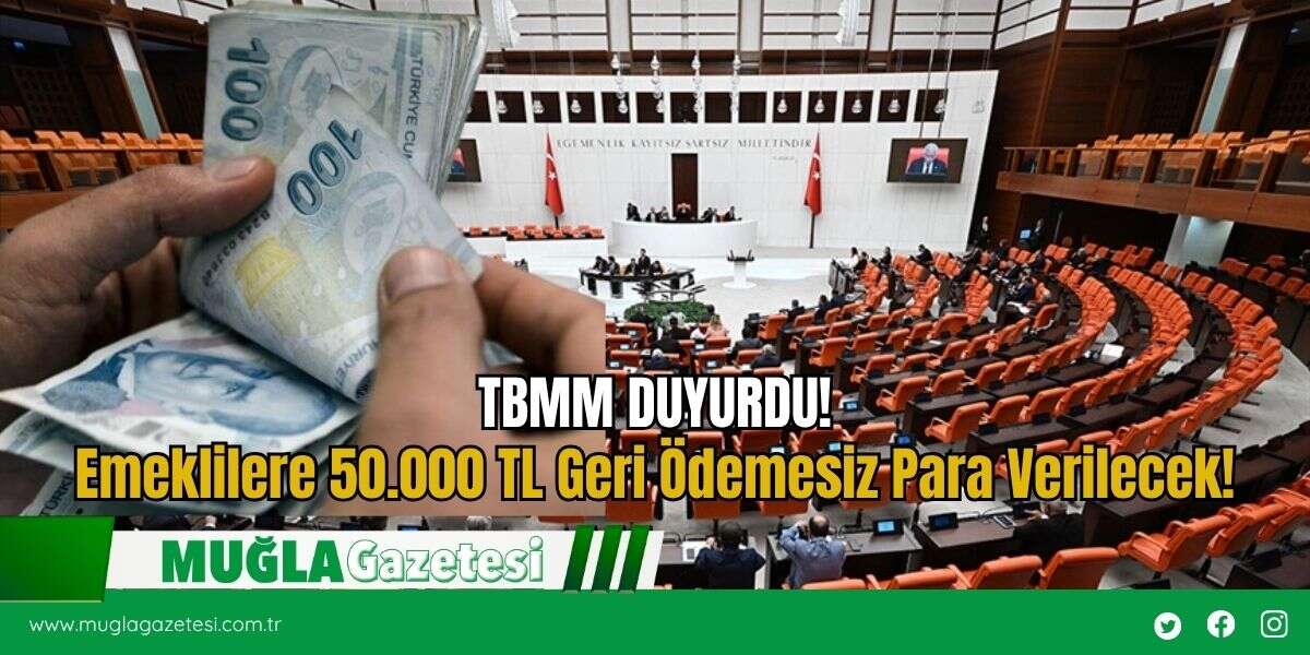 TBMM DUYURDU! Emeklilere 50.000 TL Geri Ödemesiz Para Verilecek!