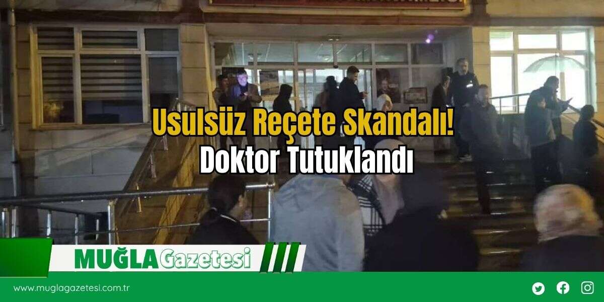 Usulsüz Reçete Skandalı! Doktor Tutuklandı