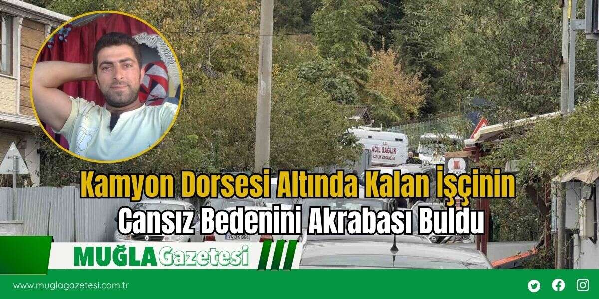 Kamyon Dorsesi Altında Kalan İşçinin Cansız Bedenini Akrabası Buldu