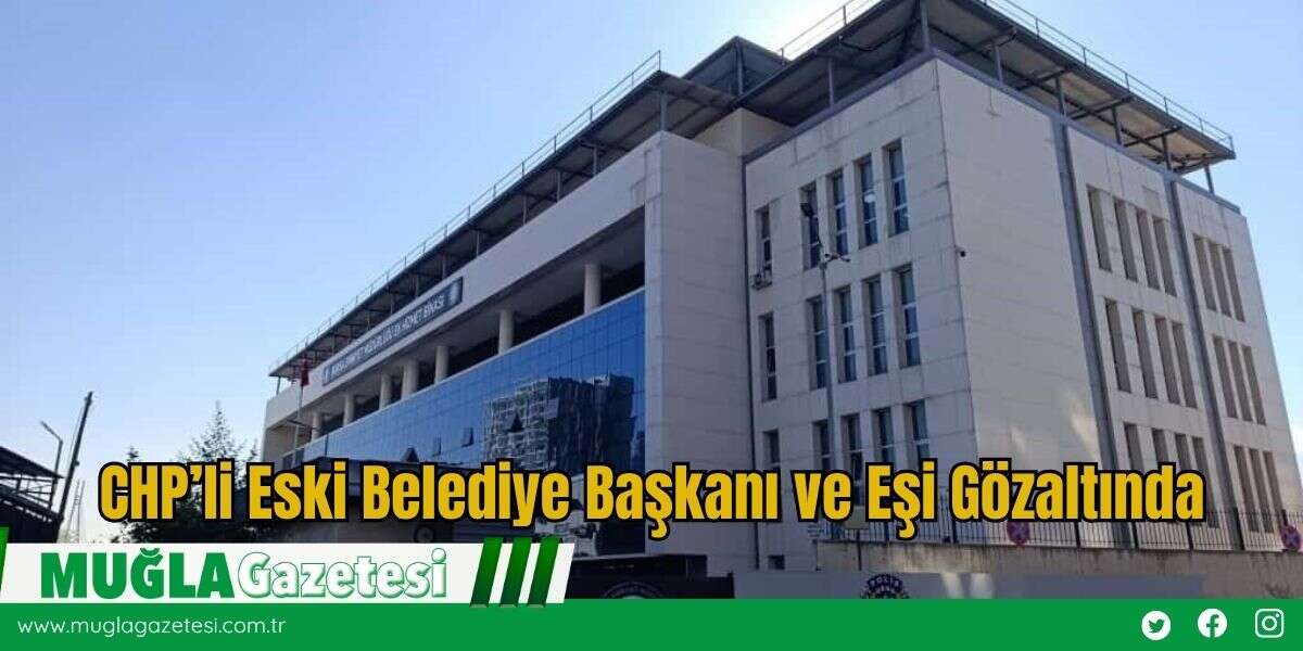 CHP’li Eski Belediye Başkanı ve Eşi Gözaltında