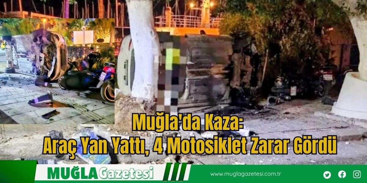 Muğla'da Kaza: Araç Yan Yattı, 4 Motosiklet Zarar Gördü