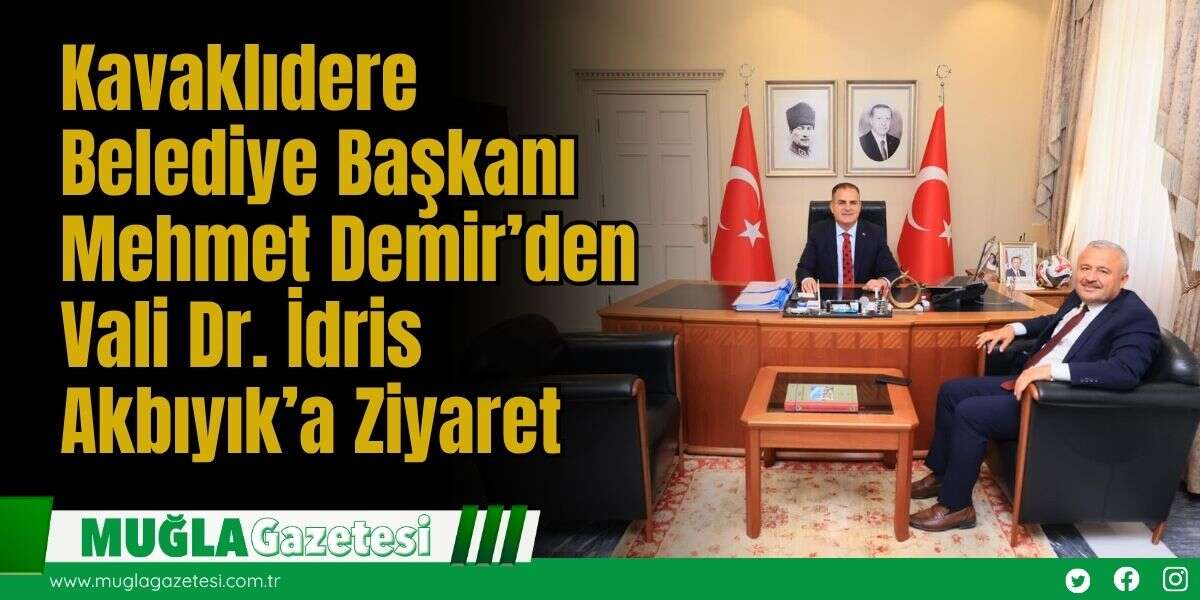 Kavaklıdere Belediye Başkanı Mehmet Demir’den Vali Dr. İdris Akbıyık’a Ziyaret