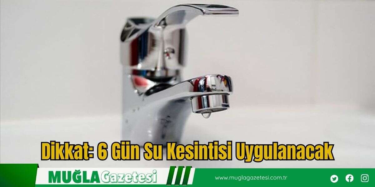 Dikkat: 6 Gün Su Kesintisi Uygulanacak