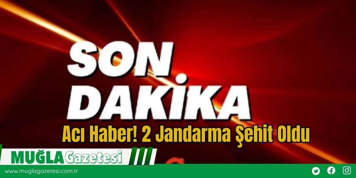 Acı Haber! 2 Jandarma Şehit Oldu