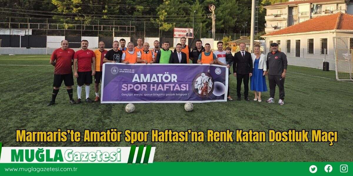 Marmaris’te Amatör Spor Haftası’na Renk Katan Dostluk Maçı