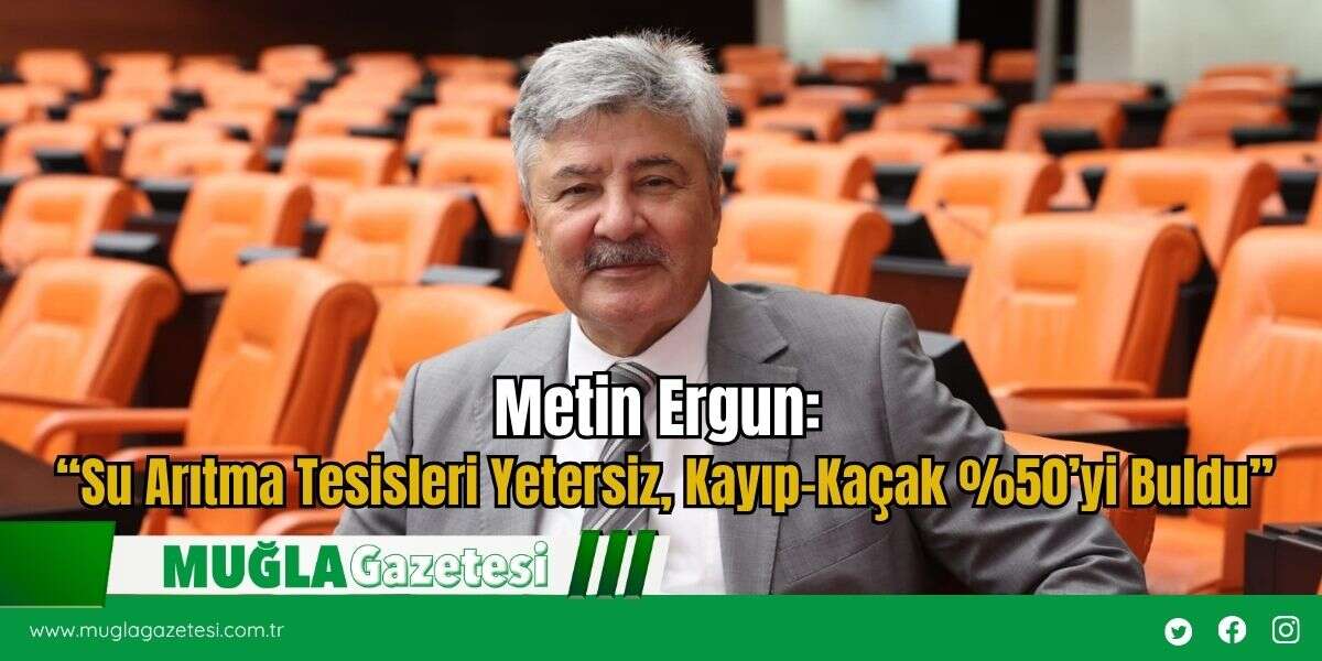 Metin Ergun: “Su Arıtma Tesisleri Yetersiz, Kayıp-Kaçak %50’yi Buldu”