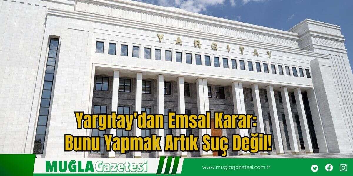 Yargıtay'dan Emsal Karar: Bunu Yapmak Artık Suç Değil!
