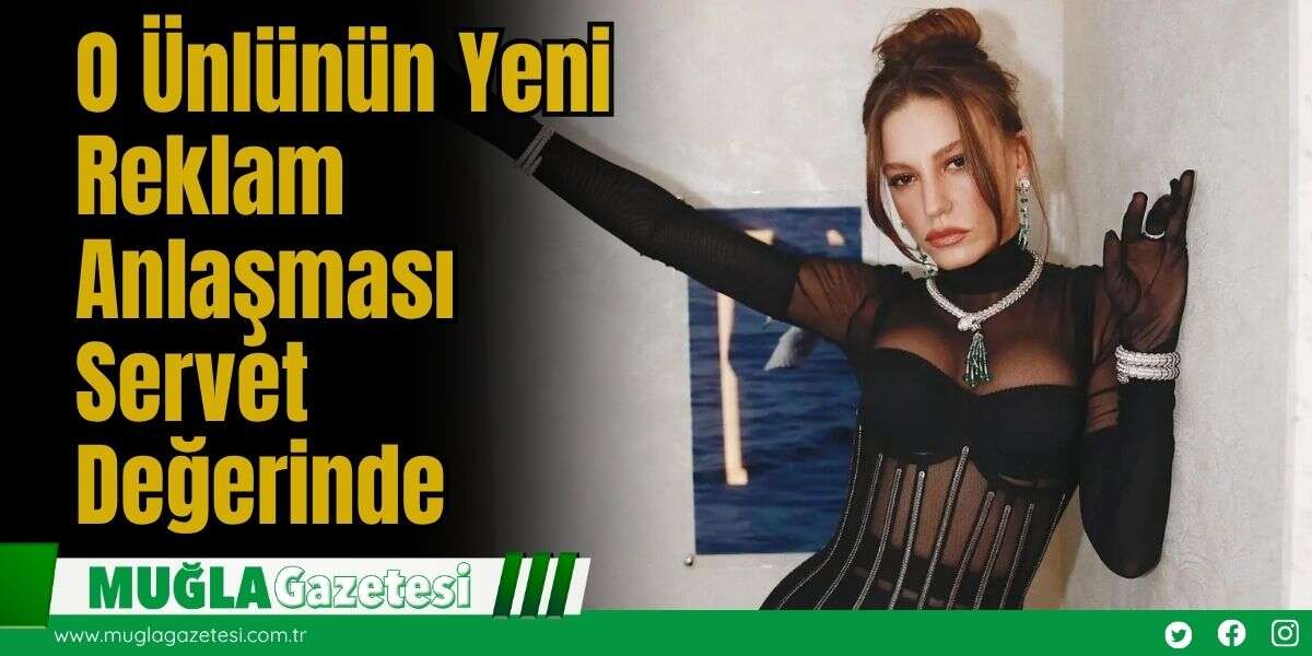 O Ünlünün Yeni Reklam Anlaşması Servet Değerinde