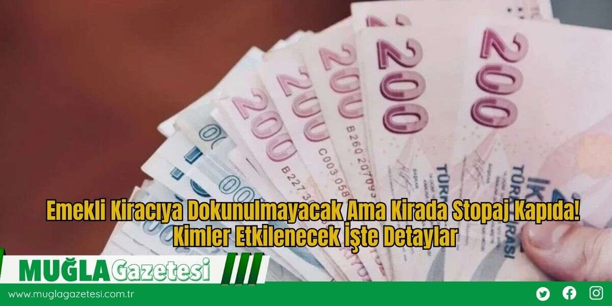 Emekli Kiracıya Dokunulmayacak Ama Kirada Stopaj Kapıda! Kimler Etkilenecek İşte Detaylar