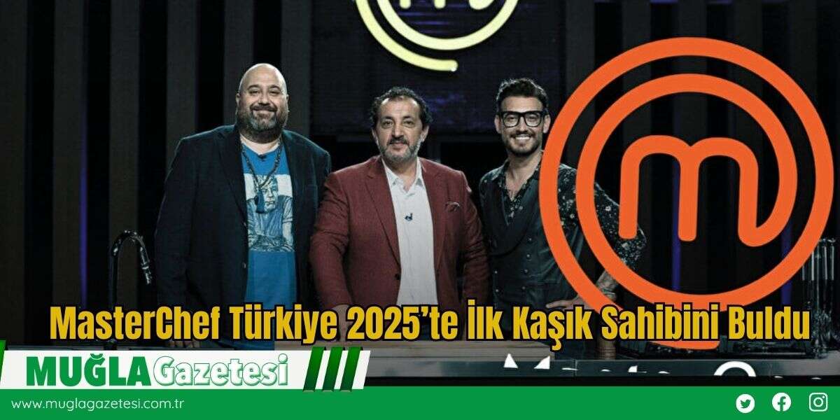 MasterChef Türkiye 2025’te İlk Kaşık Sahibini Buldu