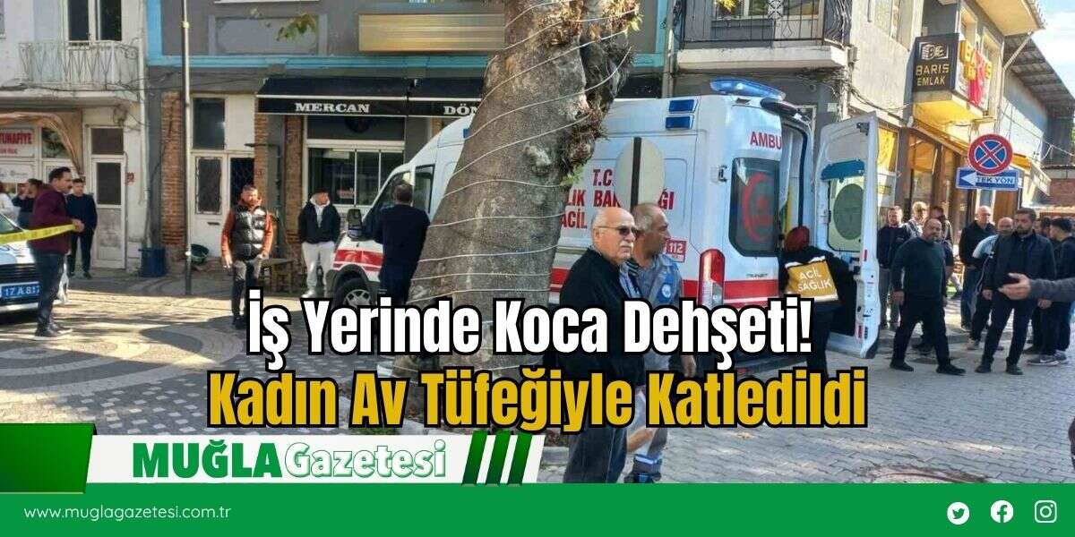 İş Yerinde Koca Dehşeti: Kadın Av Tüfeğiyle Katledildi