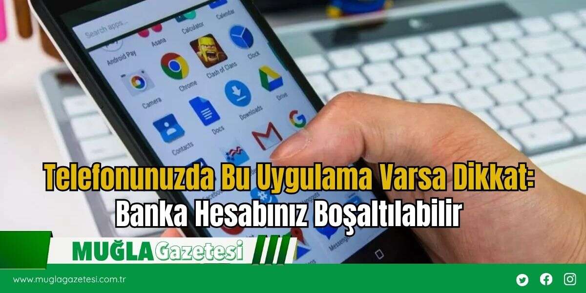 Telefonunuzda Bu Uygulama Varsa Dikkat: Banka Hesabınız Boşaltılabilir