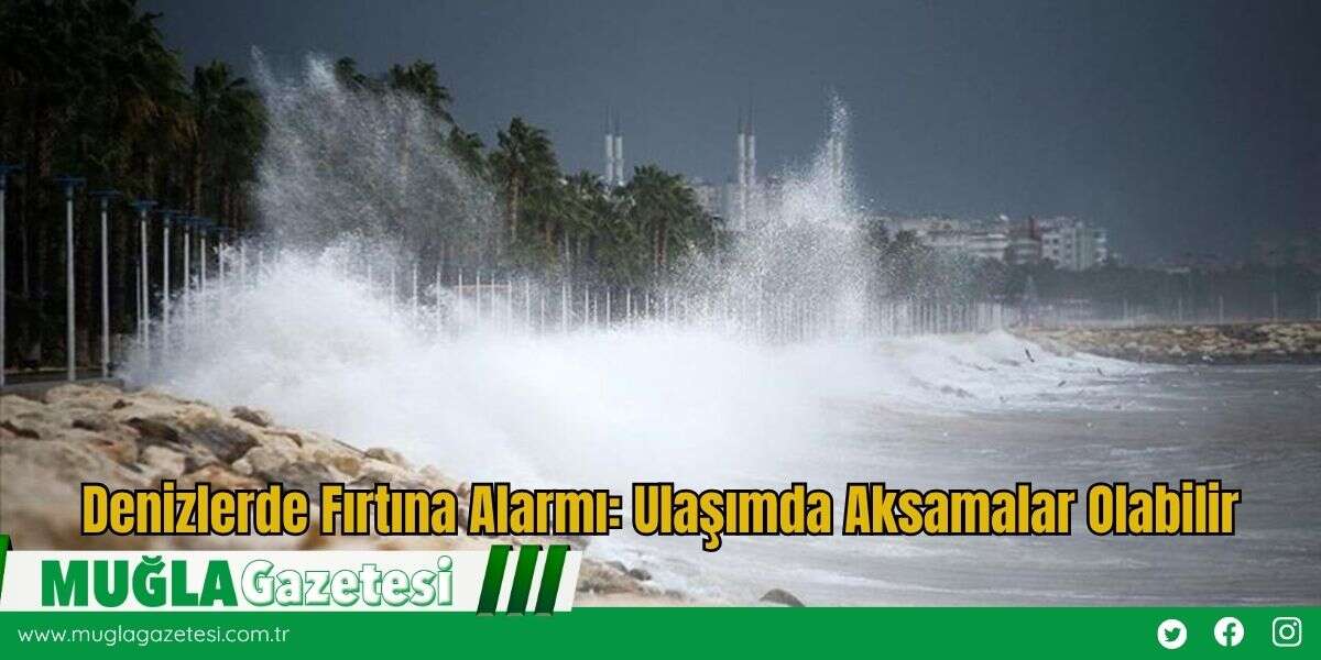 Denizlerde Fırtına Alarmı: Ulaşımda Aksamalar Olabilir
