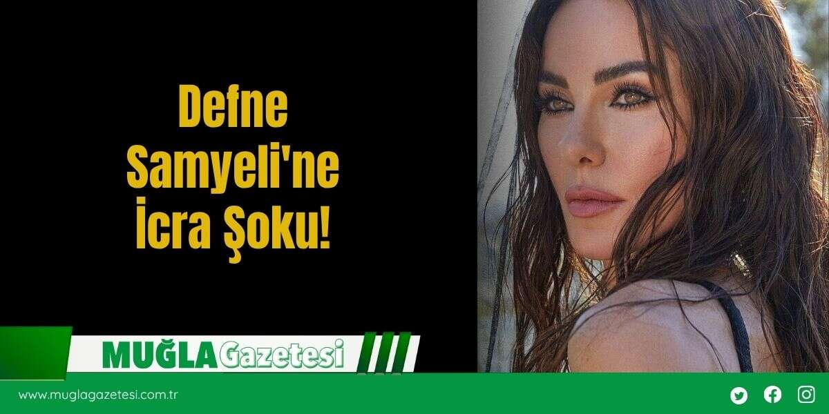 Defne Samyeli'ne  İcra Şoku!