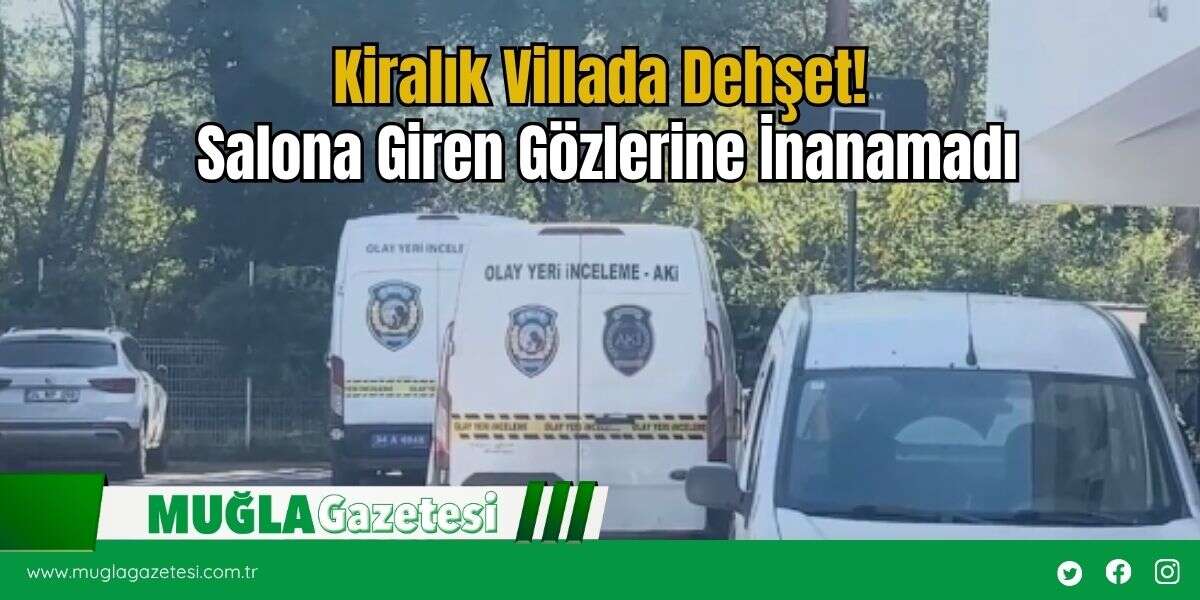 Kiralık Villada Dehşet! Salona Giren Gözlerine İnanamadı