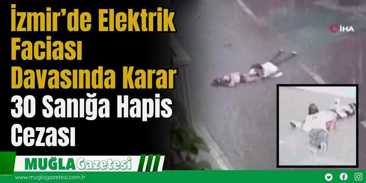İzmir’de Elektrik Faciası Davasında Karar: 30 Sanığa Hapis Cezası