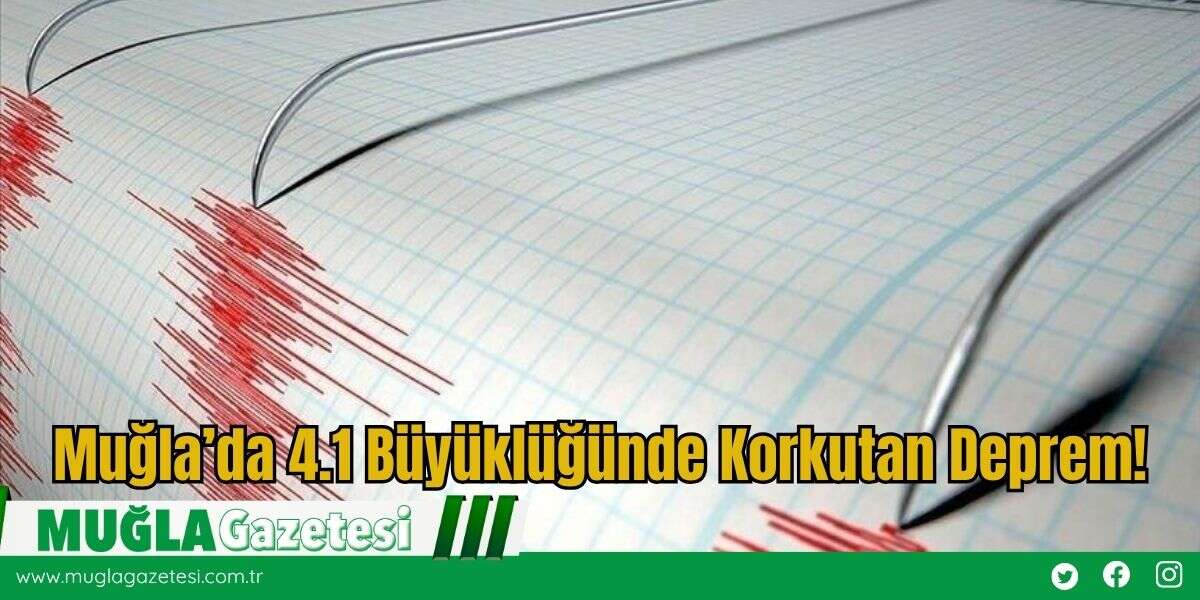 Muğla’da 4.1 Büyüklüğünde Korkutan Deprem!
