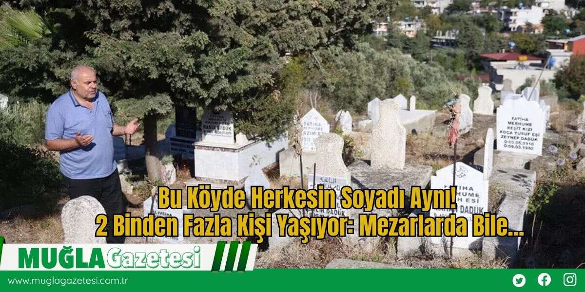Bu Köyde Herkesin Soyadı Aynı! 2 Binden Fazla Kişi Yaşıyor: Mezarlarda Bile...