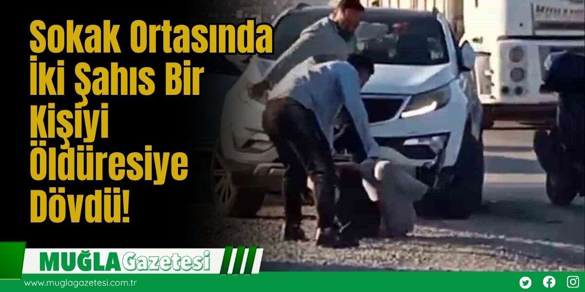 Sokak Ortasında İki Şahıs Bir Kişiyi Öldüresiye Dövdü!