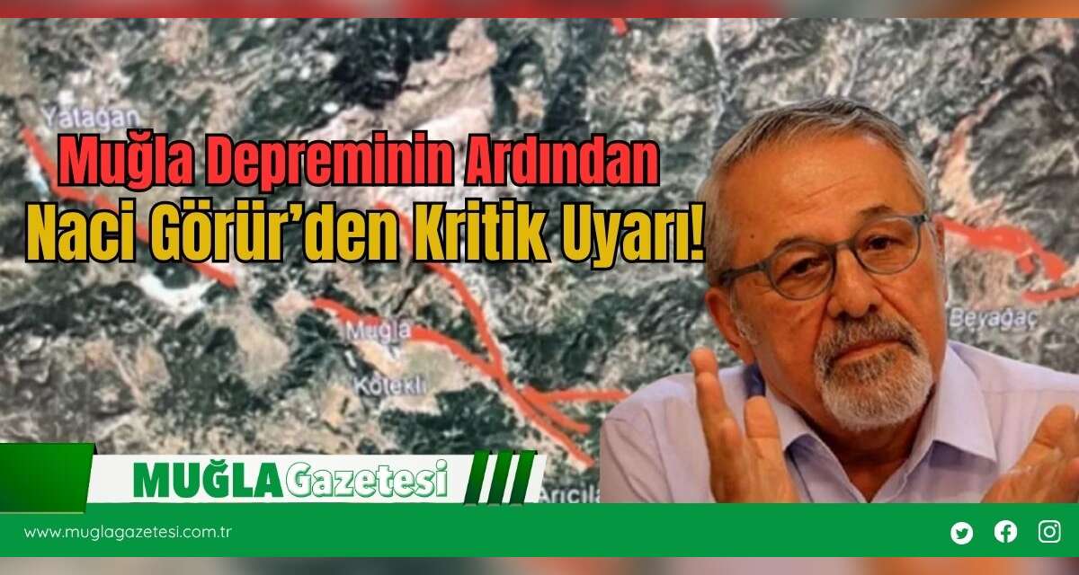 Muğla Depreminin Ardından Naci Görür’den Kritik Uyarı!