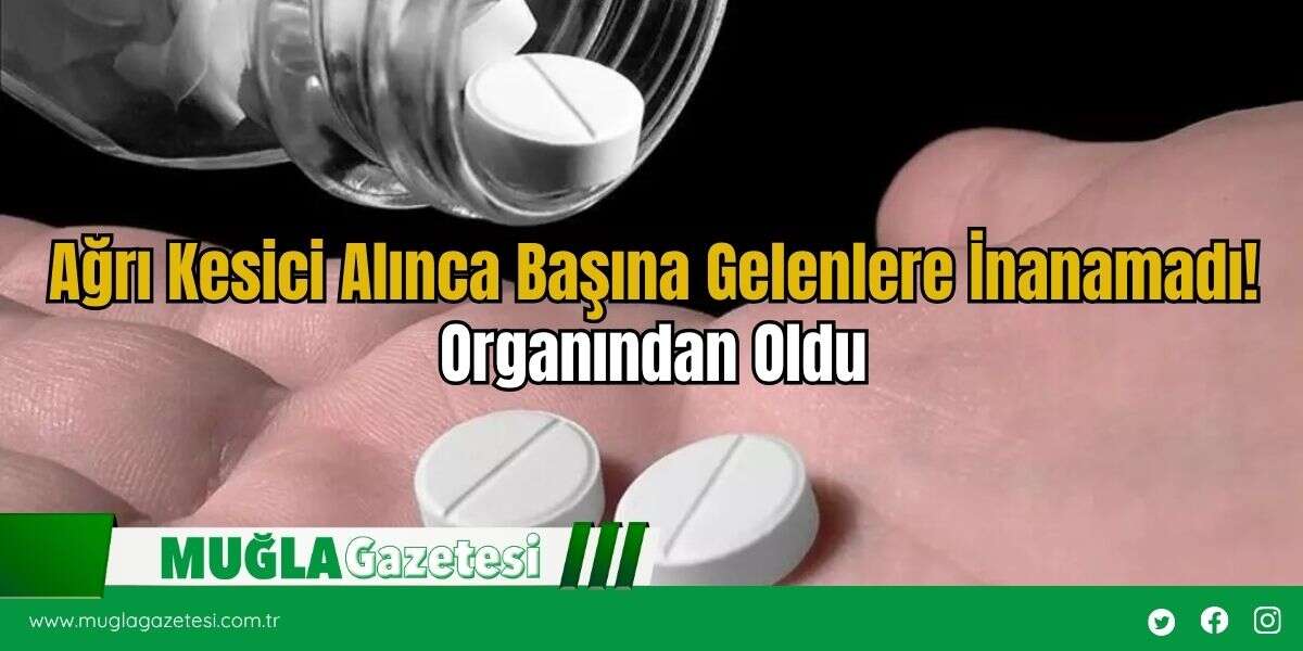 Ağrı Kesici Alınca Başına Gelenlere İnanamadı! Organından Oldu
