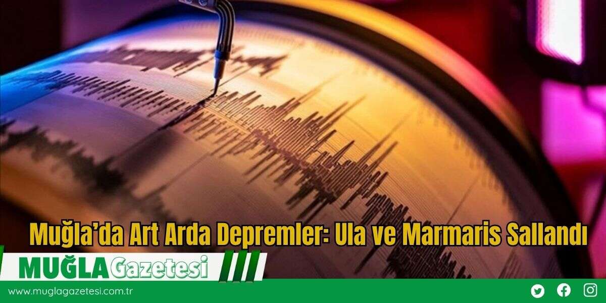 Muğla’da Art Arda Depremler: Ula ve Marmaris Sallandı
