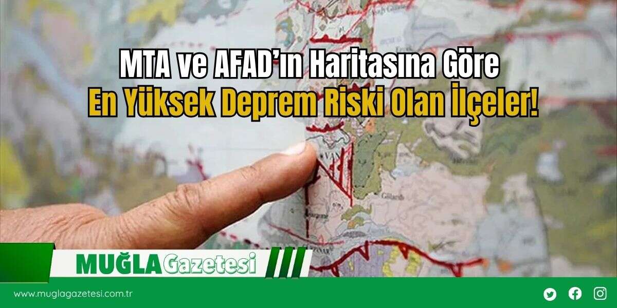 MTA ve AFAD’ın Haritasına Göre En Yüksek Deprem Riski Olan İlçeler!