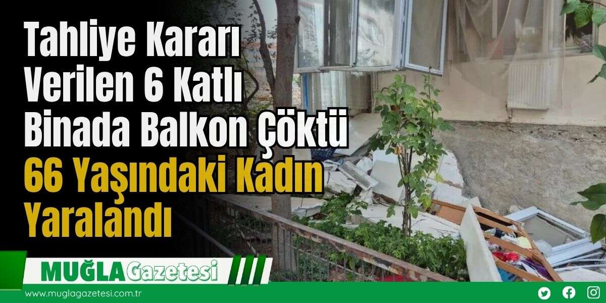 Tahliye Kararı Verilen 6 Katlı Binada Balkon Çöktü: 66 Yaşındaki Kadın Yaralandı