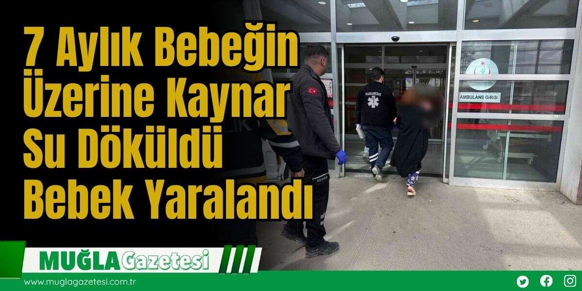 7 Aylık Bebeğin Üzerine Kaynar Su Döküldü: Bebek Yaralandı