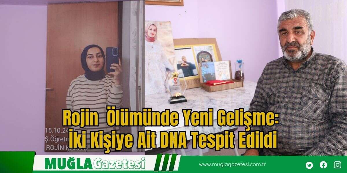 Rojin  Ölümünde Yeni Gelişme:  İki Kişiye Ait DNA Tespit Edildi