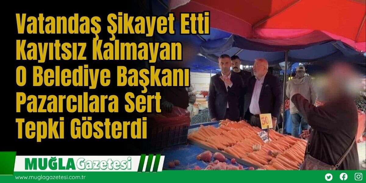 Vatandaş Şikayet Etti, Kayıtsız Kalmayan O Belediye Başkanı Pazarcılara Sert Tepki Gösterdi