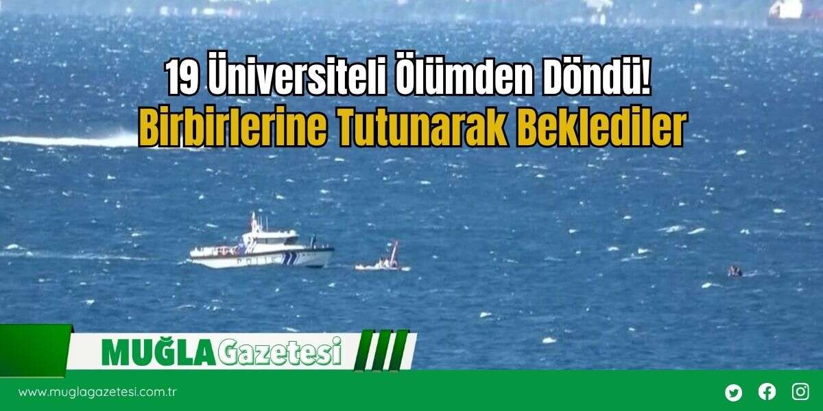 19 Üniversiteli Ölümden Döndü! Birbirlerine Tutunarak Beklediler