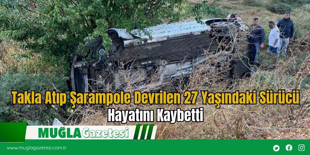 Takla Atıp Şarampole Devrilen 27 Yaşındaki Sürücü Hayatını Kaybetti